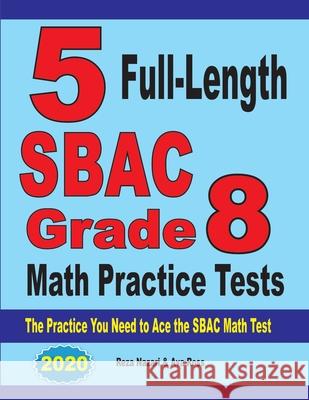 5 Full-Length SBAC Grade 8 Math Practice Tests: The Practice You Need to Ace the SBAC Math Test Reza Nazari Ava Ross 9781646121823 Effortless Math Education