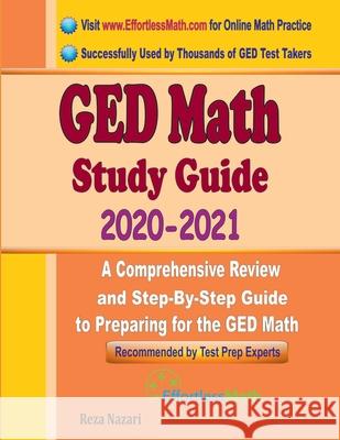 GED Math Study Guide 2020 - 2021: A Comprehensive Review and Step-By-Step Guide to Preparing for the GED Math Ava Ross Reza Nazari 9781646122202 Effortless Math Education