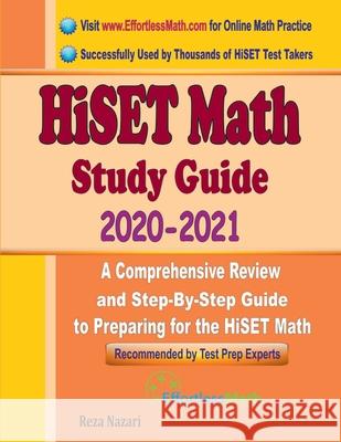 HiSET Math Study Guide 2020 - 2021: A Comprehensive Review and Step-By-Step Guide to Preparing for the HiSET Math Ava Ross Reza Nazari 9781646123018 Effortless Math Education
