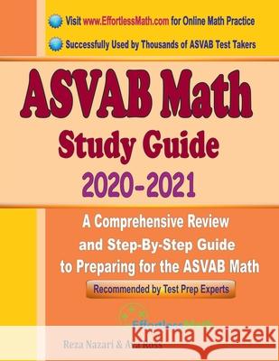 ASVAB Math Study Guide 2020 - 2021: A Comprehensive Review and Step-By-Step Guide to Preparing for the ASVAB Math Ava Ross Reza Nazari 9781646123070 Effortless Math Education