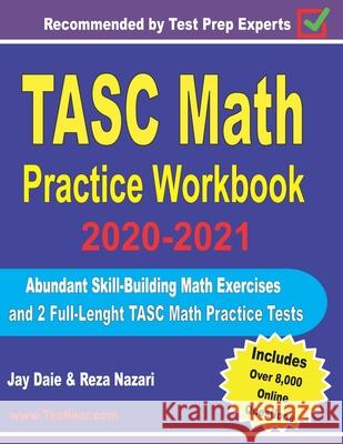TASC Math Practice Workbook 2020-2021: Abundant Skill-Building Math Exercises and 2 Full-Length TASC Math Practice Tests Jay Daie Reza Nazari 9781646124558 Effortless Math Education