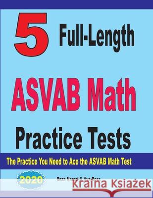 5 Full-Length ASVAB Math Practice Tests: The Practice You Need to Ace the ASVAB Math Test Ava Ross Reza Nazari 9781646124640 Effortless Math Education