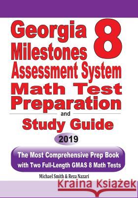 Georgia Milestones Assessment System 8 Math Test Preparation and Study Guide: The Most Comprehensive Prep Book with Two Full-Length GMAS Math Tests Michael Smith Reza Nazari 9781646125029 Math Notion