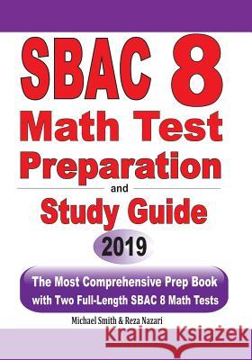 SBAC 8 Math Test Preparation and Study Guide: The Most Comprehensive Prep Book with Two Full-Length SBAC Math Tests Michael Smith Reza Nazari 9781646125067 Math Notion