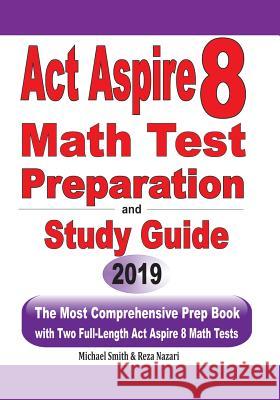 ACT Aspire 8 Math Test Preparation and study guide: The Most Comprehensive Prep Book with Two Full-Length ACT Aspire Math Tests Michael Smith Reza Nazari 9781646125081 Math Notion