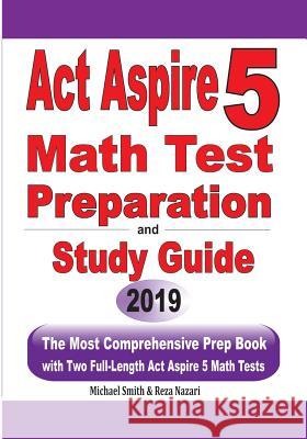 ACT Aspire 5 Math Test Preparation and Study Guide: The Most Comprehensive Prep Book with Two Full-Length ACT Aspire Math Tests Michael Smith Reza Nazari 9781646125227 Math Notion