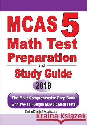MCAS 5 Math Test Preparation and Study Guide: The Most Comprehensive Prep Book with Two Full-Length MCAS Math Tests Michael Smith Reza Nazari 9781646125265 Math Notion