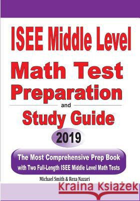 ISEE Middle Level Math Test Preparation and Study Guide: The Most Comprehensive Prep Book with Two Full-Length ISEE Middle Level Math Tests Michael Smith Reza Nazari 9781646125548 Math Notion