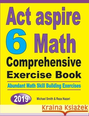 ACT Aspire 6 Math Comprehensive Exercise Book: Abundant Math Skill Building Exercises Michael Smith Reza Nazari 9781646125777 Math Notion