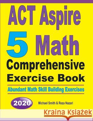 ACT Aspire 5 Math Comprehensive Exercise Book: Abundant Math Skill Building Exercises Michael Smith Reza Nazari 9781646125869 Math Notion