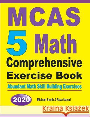 MCAS 5 Math Comprehensive Exercise Book: Abundant Math Skill Building Exercises Michael Smith Reza Nazari 9781646125920 Math Notion