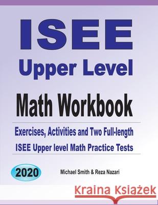 ISEE Upper Level Math Workbook: Exercises, Activities, and Two Full-Length ISEE Upper Level Math Practice Tests Michael Smith Reza Nazari 9781646126293 Math Notion