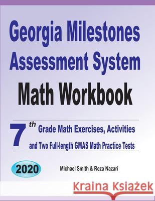 Georgia Milestones Assessment System Math Workbook: 7th Grade Math Exercises, Activities, and Two Full-Length GMAS Math Practice Tests Michael Smith Reza Nazari 9781646126330 Math Notion