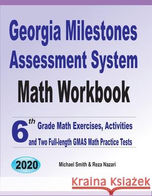 Georgia Milestones Assessment System Math Workbook: 6th Grade Math Exercises, Activities, and Two Full-Length GMAS Math Practice Tests Michael Smith Nazari Reza 9781646126422 Math Notion