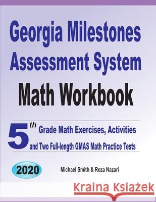 Georgia Milestones Assessment System Math Workbook: 5th Grade Math Exercises, Activities, and Two Full-Length GMAS Math Practice Tests Michael Smith Reza Nazari 9781646126538 Math Notion