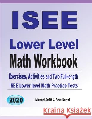 ISEE Lower Level Math Workbook: Math Exercises, Activities, and Two Full-Length ISEE Lower Level Math Practice Tests Michael Smith Reza Nazari 9781646126545 Math Notion