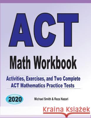 ACT Math Workbook: Exercises, Activities, and Two Full-Length ACT Math Practice Tests Michael Smith, Reza Nazari 9781646126682 Math Notion