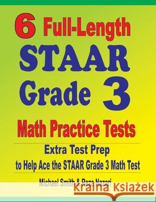 6 Full-Length STAAR Grade 3 Math Practice Tests: Extra Test Prep to Help Ace the STAAR Grade 3 Math Test Michael Smith, Reza Nazari 9781646127795 Math Notion