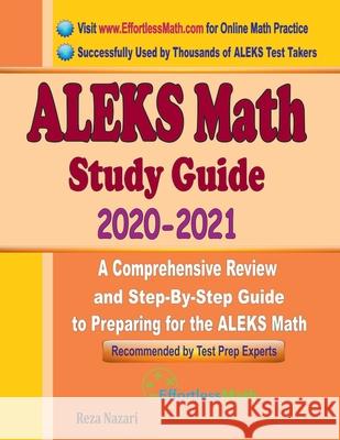 ALEKS Math Study Guide 2020 - 2021: A Comprehensive Review and Step-By-Step Guide to Preparing for the ALEKS Math Reza Nazari 9781646128693