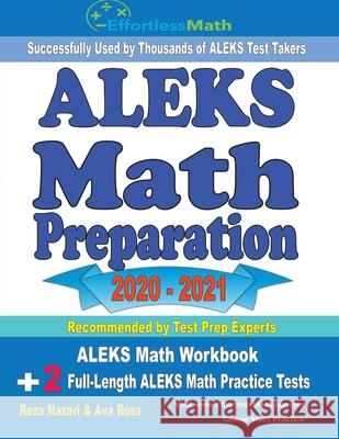 ALEKS Math Preparation 2020 - 2021: ALEKS Math Workbook + 2 Full-Length ALEKS Math Practice Tests Reza Nazari 9781646128952