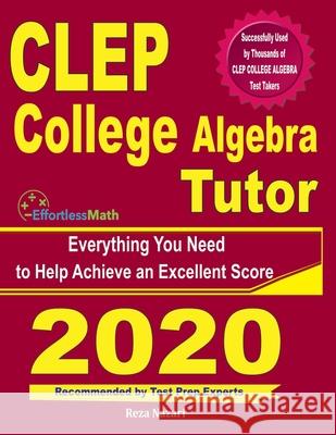 CLEP College Algebra Tutor: Everything You Need to Help Achieve an Excellent Score Reza Nazari 9781646129317 Effortless Math Education