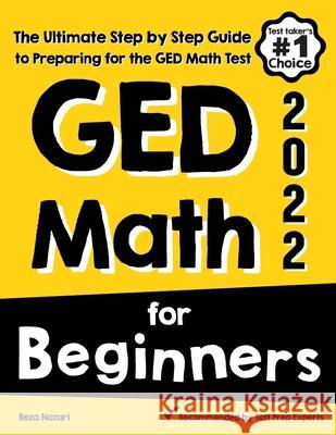 GED Math for Beginners: The Ultimate Step by Step Guide to Preparing for the GED Math Test Reza Nazari 9781646129331 Effortless Math Education