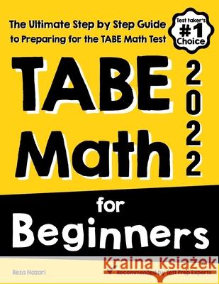 TABE Math for Beginners: The Ultimate Step by Step Guide to Preparing for the TABE 11 & 12 Math Level D Test Reza Nazari 9781646129546