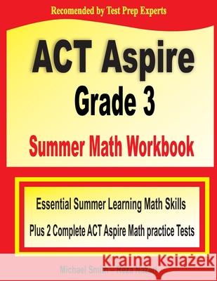 ACT Aspire Grade 3 Summer Math Workbook: Essential Summer Learning Math Skills plus Two Complete ACT Aspire Math Practice Tests Michael Smith Reza Nazari 9781646129782 Math Notion