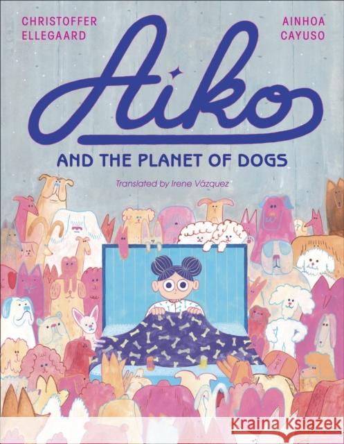 Aiko and the Planet of Dogs Ainhoa Cayuso Christoffer Ellegaard Irene V?zquez 9781646144648 Levine Querido