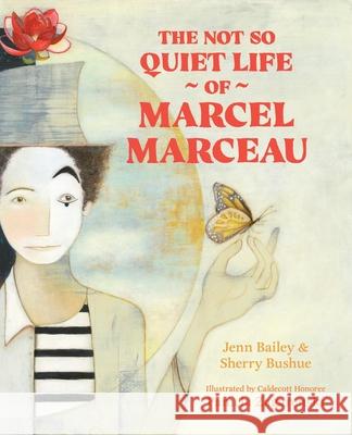 The Not So Quiet Life of Marcel Marceau Jenn Bailey Sherry Bushue Pamela Zagarenski 9781646146604 Levine Querido