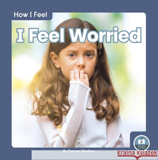 I Feel Worried Connor Stratton 9781646193004 North Star Editions