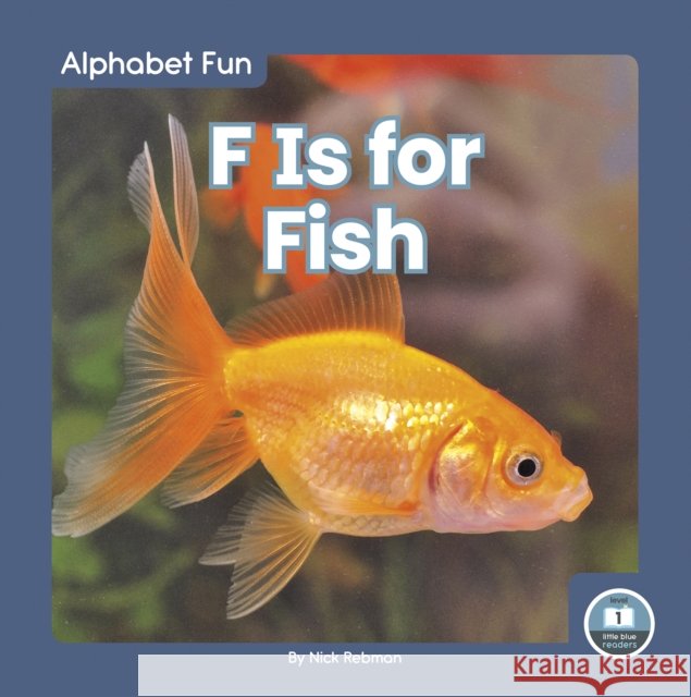 F Is for Fish Nick Rebman 9781646193707 Little Blue Readers