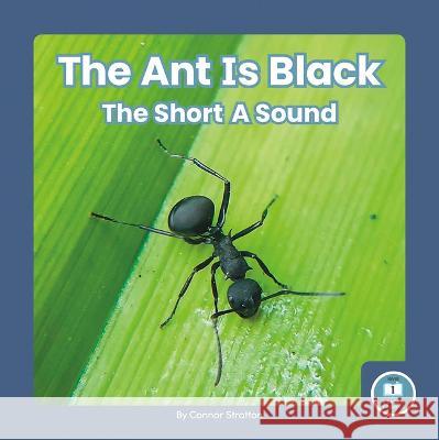 The Ant Is Black: The Short a Sound Connor Stratton 9781646199198 Little Blue Readers