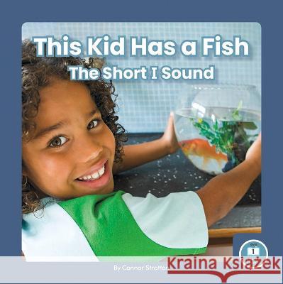 This Kid Has a Fish: The Short I Sound Connor Stratton 9781646199242 Little Blue Readers