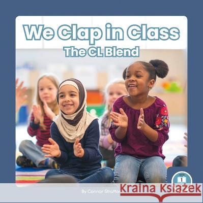 We Clap in Class: The CL Blend Connor Stratton 9781646199341 Little Blue Readers