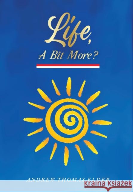 Life, A Bit More?: Revised Edition Elder, Andrew 9781646200764 Writers Republic LLC