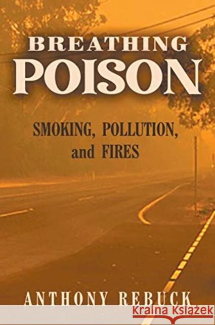 Breathing Poison: Smoking, Pollution, and Fires Anthony Rebuck 9781646207664 Writers Republic LLC