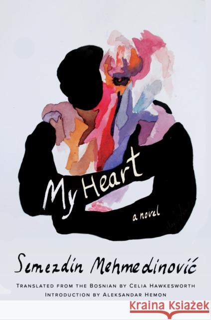 My Heart Mehmedinovic Celia Hawkesworth Aleksandar Hemon 9781646220076 Catapult