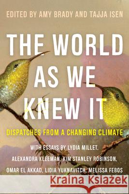 The World as We Knew It: Dispatches from a Changing Climate Amy Brady Tajja Isen 9781646220304 Catapult