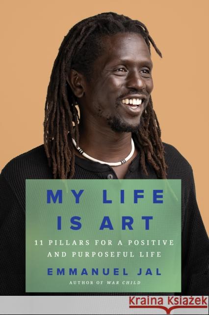 My Life Is Art: 11 Pillars for a Positive and Purposeful Life Emmanuel Jal 9781646220380