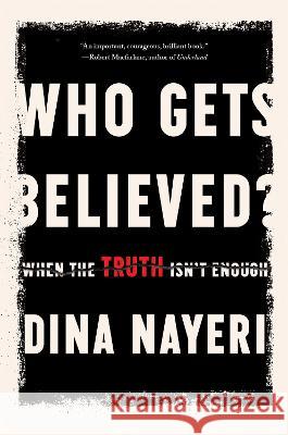 Who Gets Believed?: When the Truth Isn\'t Enough Dina Nayeri 9781646220724 Catapult