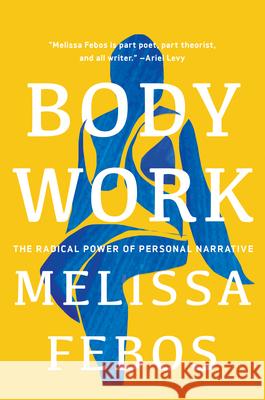 Body Work: The Radical Power of Personal Narrative Melissa Febos 9781646220854 Catapult