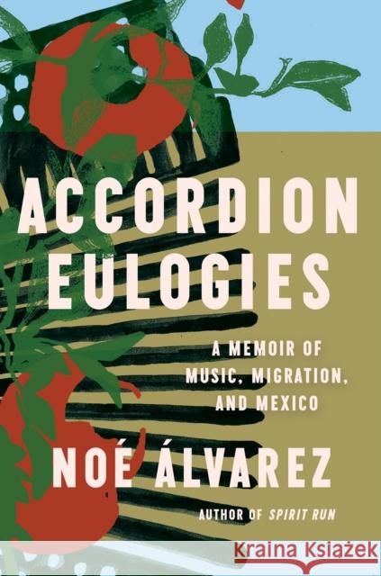 Accordion Eulogies: A Memoir of Music, Migration, and Mexico No? ?lvarez 9781646220892 Catapult