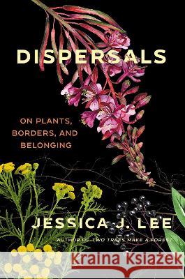 Dispersals: On Plants, Borders, and Belonging Jessica J. Lee 9781646221783 Catapult
