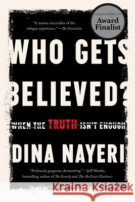 Who Gets Believed?: When the Truth Isn't Enough Dina Nayeri 9781646222162 Catapult