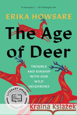The Age of Deer: Trouble and Kinship with Our Wild Neighbors Erika Howsare 9781646222506