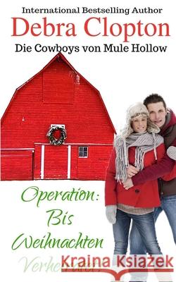 Operation: Bis Weihnachten Verheiratet Debra Clopton 9781646258222