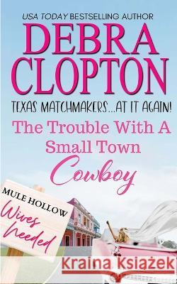 The Trouble with a Small Town Cowboy Debra Clopton   9781646258949 DCP Publishing LLC