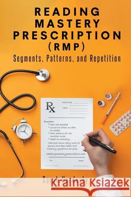 Reading Mastery Prescription (RMP): Segments, Patterns, and Repetition Sarah Hardesty 9781646280766 Page Publishing, Inc.
