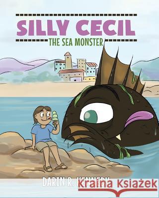 Silly Cecil the Sea Monster Darin R Kennedy 9781646281244